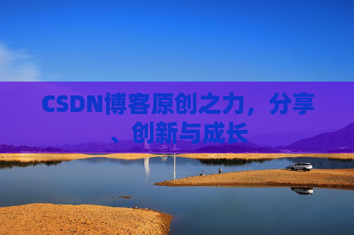 CSDN博客原创之力，分享、创新与成长